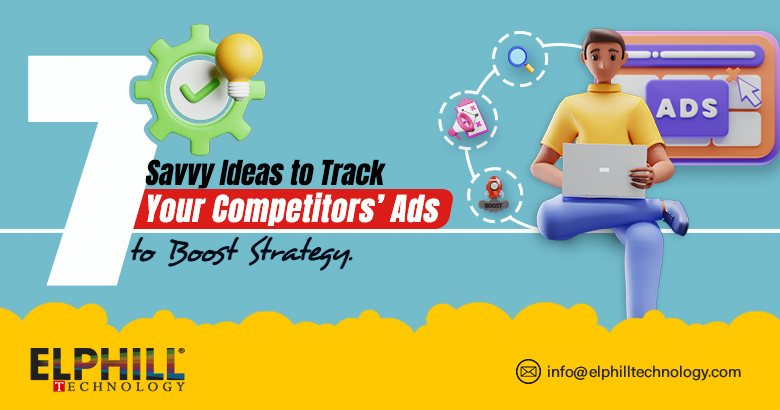 7 Savvy Ideas to Track Your Competitors’ Ads to Boost Strategy